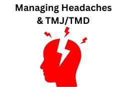 Managing Headaches and TMJ/TMD